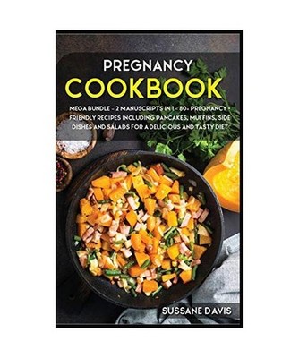 Pregnancy Cookbook: MEGA BUNDLE - 2 MANUSCRIPTS IN 1 - 80+ Pregnancy- Friendly r