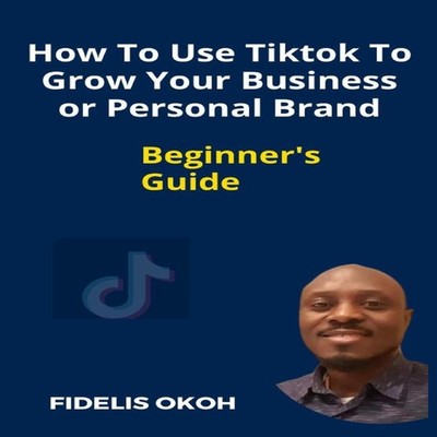 How To Use Tiktok To Grow Your Business Or Personal Brand Beginne