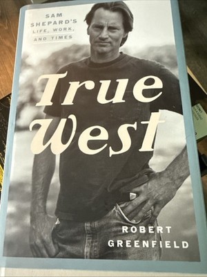 TRUE WEST - ROBERT GREENFIELD FIRST EDITION 2023 (HC/DJ) -Sam Shepard