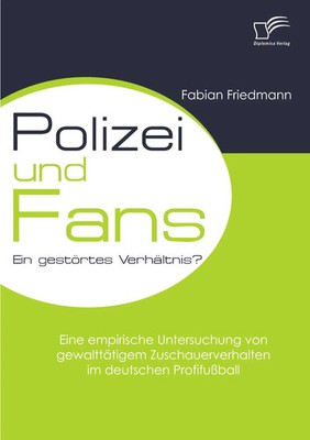 Fabian Friedmann | Polizei und Fans - ein gestörtes Verhältnis? Eine...