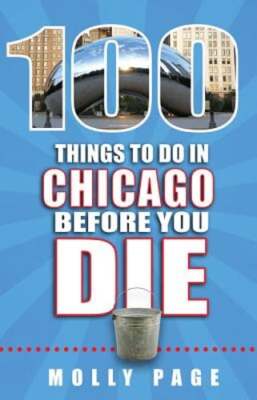 100 Things to Do in Chicago Before You Die by Molly Page: Used
