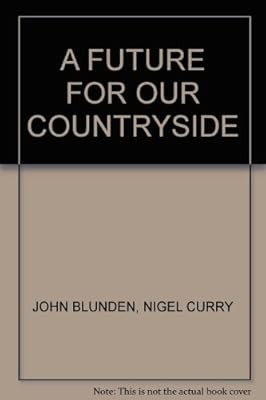 A FUTURE FOR OUR COUNTRYSIDE, JOHN BLUNDEN, NIGEL CURRY, Used; Good Book