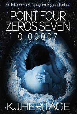 Point Four Zeros Seven: An intense sci fi psychological thriller By K J Herit...