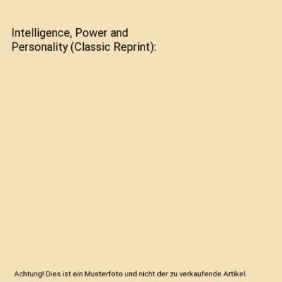 Intelligence, Power and Personality [Classic Reprint], George Crile