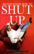 DO YOU KNOW HOW TO SHUT UP AND 51 OTHER LIFE LESSONS THAT By Michael Staver Mint