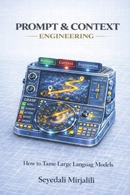 Prompt & Context Engineering: Learn How to Tame Large Language Models by Seyedal