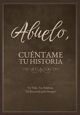 Abuelo, Cuéntame Tu Historia: Tu Vida, Tus Palabras, Un Recuerdo para Siempre  (