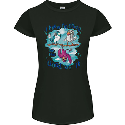 I Know Im Crazy lustiger Vogel Spruch Damen T-Shirt Petite Cut