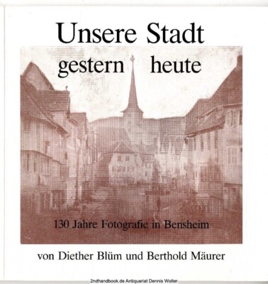Unsere Stadt, gestern - heute : 130 Jahre Fotografie in Bensheim 398014352x Blüm