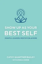 Show up As Your Best Self : Mindful Leaders, Meditation, and More