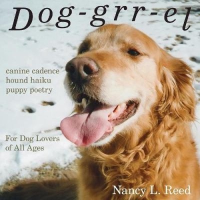 Dog-Grr-El: Canine Cadence, Hound Haiku, Puppy Poetry by Nancy L Reed