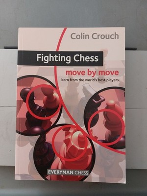 Fighting Chess: Move by Move by Colin Crouch. EVERYMAN CHESS BOOK