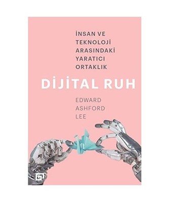 Dijital Ruh: ?nsan ve Teknoloji Aras?ndaki Yarat?c? Ortakl?k, Edward Ashford Lee