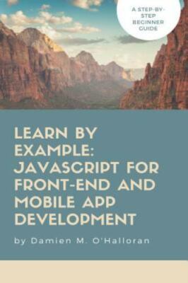 Learn by Example: JavaScript for Front-End and Mobile App Development by O'ha...