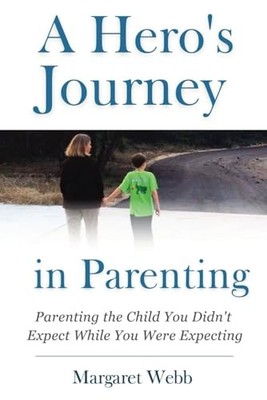 A Hero s Journey in Parenting: Parenting the Child You Didn't Expect While...