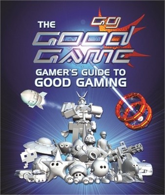 The Good Game: Gamer's Guide to Good Gaming (Paperback or Softback)