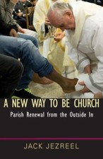 A New Way to Be Church: Parish Renewal from the Outside in, Jezreel, Jack,