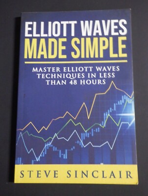 Elliott Waves Made Simple: Master Elliott Waves Techniques in Less Than 48...