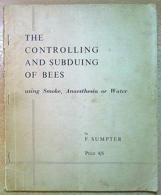 Sumpter, F  THE CONTOLLING AND SUBDUING OF BEES USING SMOKE, ANAESTHESIA OR WATE