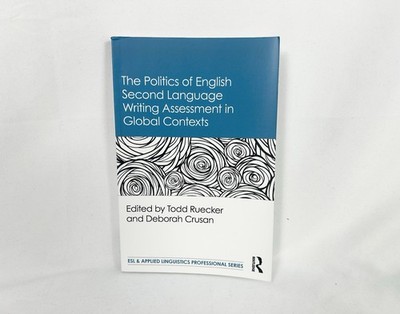The Politics of English Second Language Writing Assessment in Global Contexts