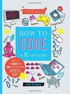How to Code in 10 Easy Lessons: Learn how to design and code your very own c...