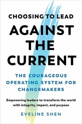 Choosing to Lead Against the Current by Eveline Shen PAPERBACK 9798889842118