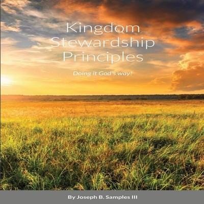 Kingdom Stewardship Principles - Doing it God's way! Joseph B. Sa