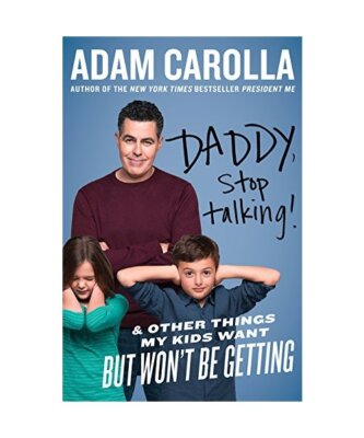 Daddy, Stop Talking!: And Other Things My Kids Want But Won't Be Getting, Adam C
