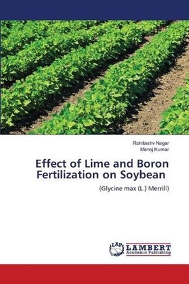 Effect of Lime and Boron Fertilization on Soybean by Rohitashv Nagar Paperback B