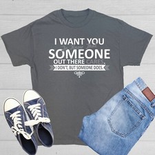 I Want You To Know That Someone Sarcastic Humor Graphic Novelty Funny T Shirt