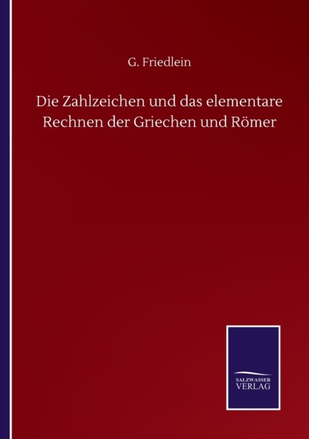 Die Zahlzeichen und das elementare Rechnen  by G Friedlein PAPERBACK (GERMAN)