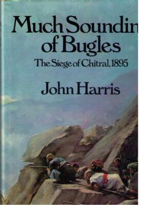 INDIA ~ **MUCH SOUNDING of BUGLES**  THE SEIGE of CHITRAL by JOHN HARRIS  1975