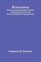 Frederick W. Hamilton | Punctuation; A Primer Of Information About The Marks...