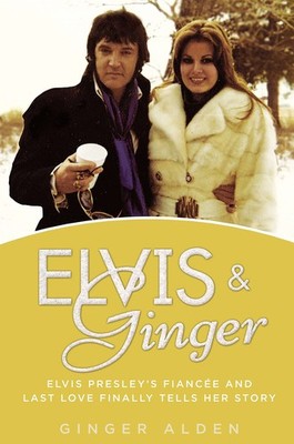 Elvis and Ginger: Elvis Presley's Fiancée and Last Love Finally Tells Her S...
