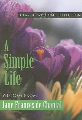 A Simple Life: Wisdom from Jane Frances de Chantal (Classic Wisdom Coll - GOOD