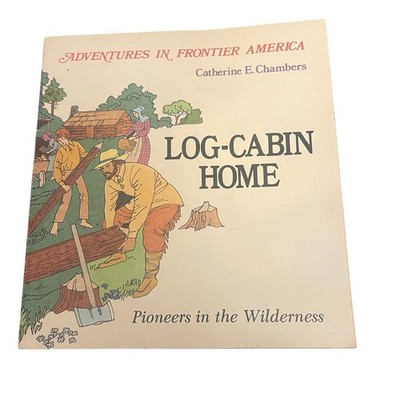 Log-Cabin Home Pioneers in the Wilderness Adventures in Frontier America 1984 PB