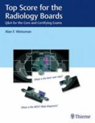 Top Score for the Radiology Boards: Q&A for the Core and Certifying Exams, Weiss