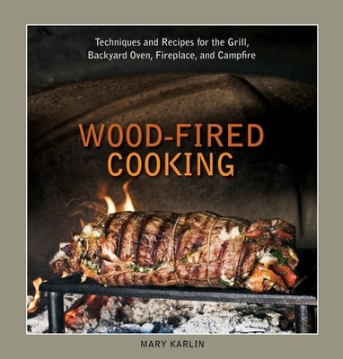 Wood-Fired Cooking: Techniques and Recipes for the Grill, Backyard Oven, Fir...