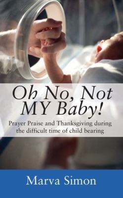Oh No, Not MY Baby! Prayer, Praise and Thanksgiving during the difficult time...