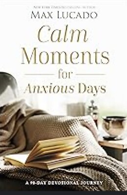 Calm Moments for Anxious Days A 90-Day Devotional Journey Max Lucado (Hardcover)
