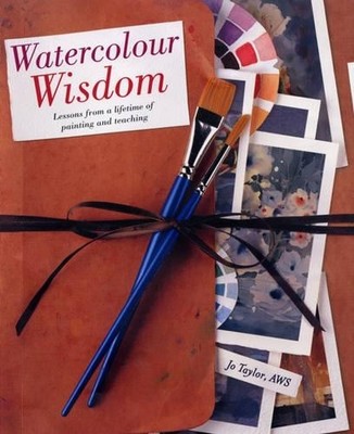 Watercolour Wisdom: Lessons from a Lifetime of Painting by Taylor, Jo 0715315439