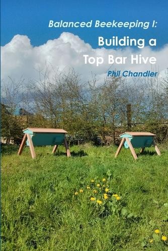 Philip Chandler Balanced Beekeeping I: Building a Top Bar Hive (Tascabile)
