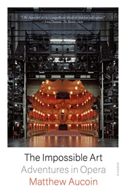 The Impossible Art: Adventures in Opera - Paperback NEW Aucoin, Matthew 25/07/20