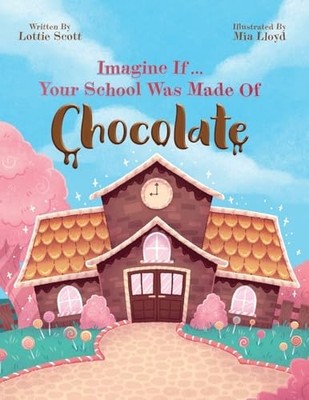Imagine If... Deine Schule wurde aus Schokolade - Scott, Lottie