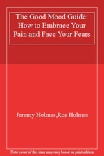 The Good Mood Guide: How to Embrace Your Pain and Face Your Fear