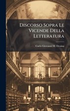 Discorso Sopra Le Vicende Della Letteratura by Carlo Giovanni M. Denina Hardcove