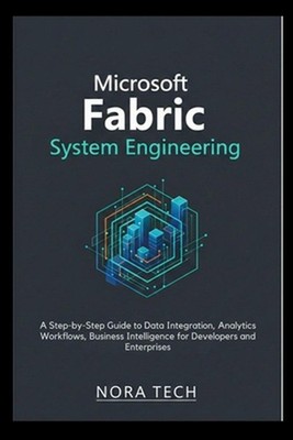 Microsoft Fabric System Engineering: A Step-by-Step Guide to Data Integration, A