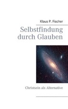 Selbstfindung durch Glauben: Christsein als Alternative by Klaus P. Fischer (Ger