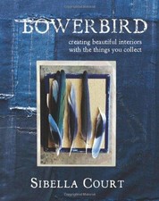 Bowerbird: Creating Beautiful Interiors with the Things You... - Court, Sibella
