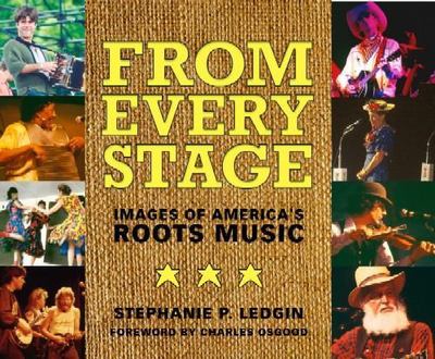 From Every Stage: Images of America? (Tm)S Roots Music by Ledgin, Stephanie